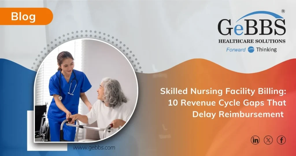 Skilled Nursing Facility Billing: 10 Revenue Cycle Gaps That Delay Reimbursement